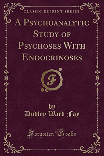 9781331813781: A Psychoanalytic Study of Psychoses With Endocrinoses (Classic Reprint)