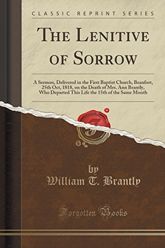 Imagen de archivo de The Lenitive of Sorrow A Sermon, Delivered in the First Baptist Church, Beaufort, 25th Oct, 1818, on the Death of Mrs Ann Brantly, Who Departed This Life the 15th of the Same Month Classic Reprint a la venta por PBShop.store US