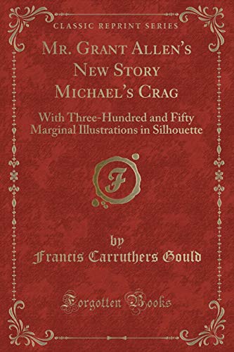 9781331824992: Mr. Grant Allen's New Story Michael's Crag: With Three-Hundred and Fifty Marginal Illustrations in Silhouette (Classic Reprint)