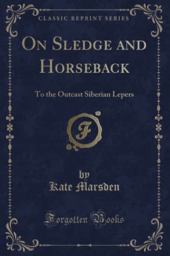 Imagen de archivo de On Sledge and Horseback (Classic Reprint): To the Outcast Siberian Lepers: To the Outcast Siberian Lepers (Classic Reprint) a la venta por WorldofBooks