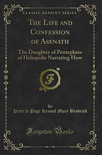 Stock image for The Life and Confession of Asenath The Daughter of Pentephres of Heliopolis Narrating How Classic Reprint for sale by PBShop.store US