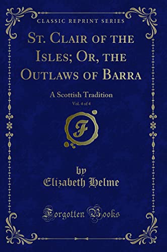 Stock image for St Clair of the Isles Or, the Outlaws of Barra, Vol 4 of 4 A Scottish Tradition Classic Reprint for sale by PBShop.store US