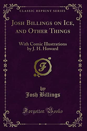 Stock image for Josh Billings on Ice, and Other Things With Comic Illustrations by J H Howard Classic Reprint for sale by PBShop.store US