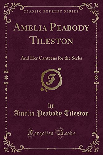 9781331844891: Amelia Peabody Tileston: And Her Canteens for the Serbs (Classic Reprint)