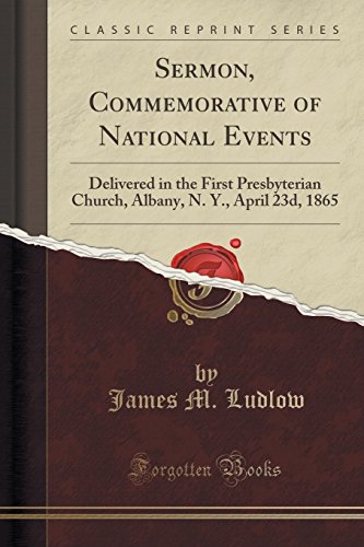 Imagen de archivo de Sermon, Commemorative of National Events Delivered in the First Presbyterian Church, Albany, N Y, April 23d, 1865 Classic Reprint a la venta por PBShop.store US