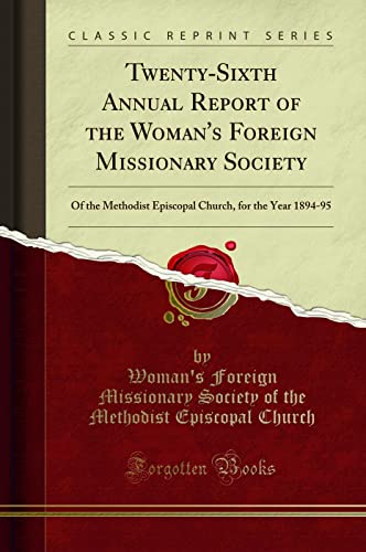 Imagen de archivo de TwentySixth Annual Report of the Woman's Foreign Missionary Society Of the Methodist Episcopal Church, for the Year 189495 Classic Reprint a la venta por PBShop.store US