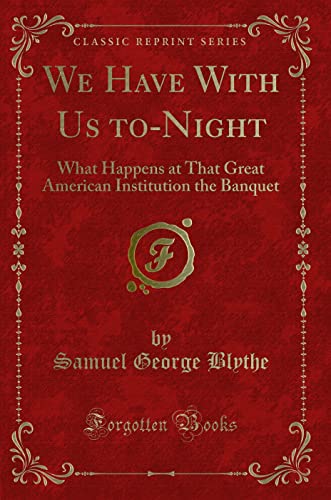 Stock image for We Have With Us toNight What Happens at That Great American Institution the Banquet Classic Reprint for sale by PBShop.store US