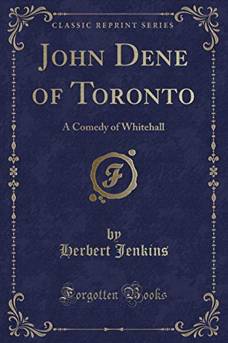 9781331880912: John Dene of Toronto: A Comedy of Whitehall (Classic Reprint)