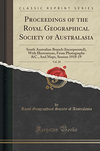 Stock image for Proceedings of the Royal Geographical Society of Australasia, Vol 20 South Australian Branch Incorporated, With Illustrations, From Photographs C, And Maps, Session 191819 Classic Reprint for sale by PBShop.store US