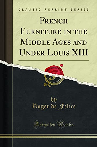 Imagen de archivo de French Furniture in the Middle Ages and Under Louis XIII Classic Reprint a la venta por PBShop.store US