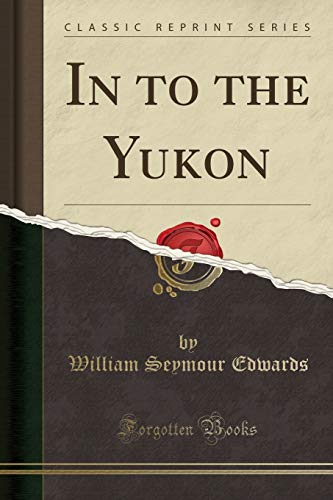 9781331902393: In to the Yukon (Classic Reprint)