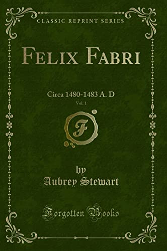 Imagen de archivo de Felix Fabri, Vol. 1: Circa 1480-1483 A. D (Classic Reprint) a la venta por HPB-Ruby