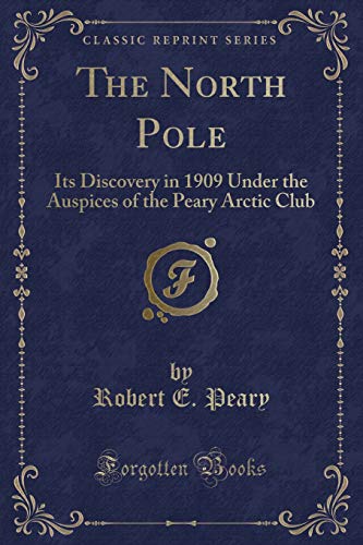 Imagen de archivo de The North Pole Its Discovery in 1909 Under the Auspices of the Peary Arctic Club Classic Reprint a la venta por PBShop.store US
