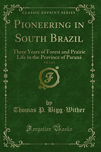 9781331914174: Pioneering in South Brazil, Vol. 1 of 2: Three Years of Forest and Prairie Life in the Province of Paran (Classic Reprint)