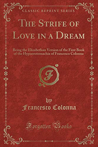 9781331922469: The Strife of Love in a Dream: Being the Elizabethan Version of the First Book of the Hypnerotomachia of Francesco Colonna (Classic Reprint)