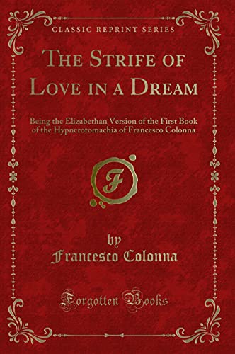 9781331922469: The Strife of Love in a Dream: Being the Elizabethan Version of the First Book of the Hypnerotomachia of Francesco Colonna (Classic Reprint)