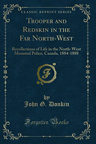 Beispielbild fr Trooper and Redskin in the Far North-West: Recollections of Life in the North-West Mounted Police, Canada, 1884-1888 (Classic Reprint) zum Verkauf von HPB-Emerald