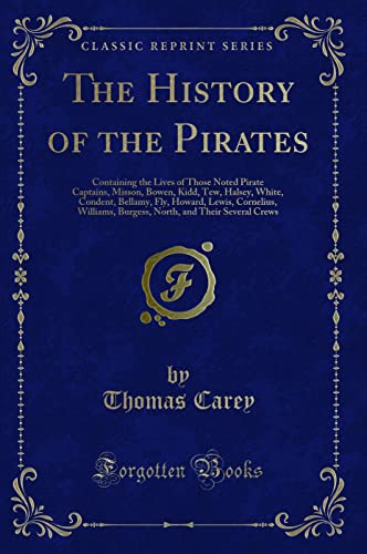 Beispielbild fr The History of the Pirates : Containing the Lives of Those Noted Pirate Captains, Misson, Bowen, Kidd, Tew, Halsey, White, Condent, Bellamy, Fly, Howard, Lewis, Cornelius, Williams, Burgess, North, and Their Several Crews (Classi zum Verkauf von Buchpark