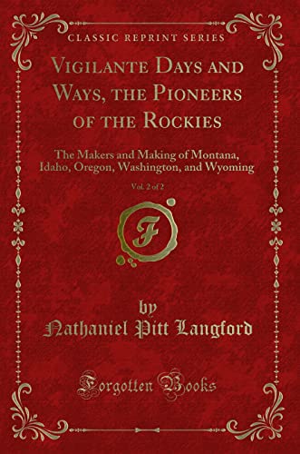 Beispielbild fr Vigilante Days and Ways, the Pioneers of the Rockies, Vol. 2 of 2 : The Makers and Making of Montana, Idaho, Oregon, Washington, and Wyoming (Classic Reprint) zum Verkauf von Buchpark