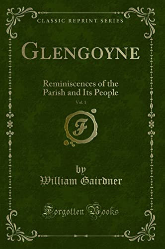 Beispielbild fr Glengoyne, Vol 1 Reminiscences of the Parish and Its People Classic Reprint zum Verkauf von PBShop.store US