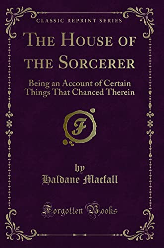 9781331973119: The House of the Sorcerer: Being an Account of Certain Things That Chanced Therein (Classic Reprint)