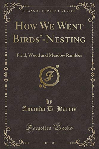 Beispielbild fr How We Went Birds'Nesting Field, Wood and Meadow Rambles Classic Reprint zum Verkauf von PBShop.store US
