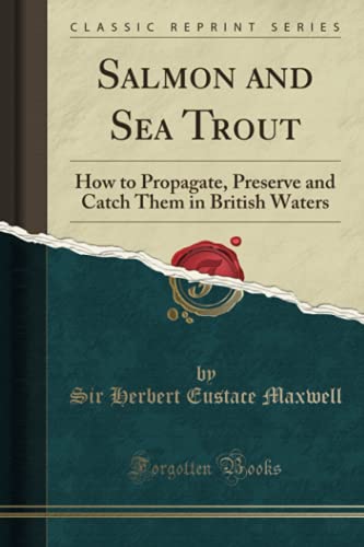 Stock image for Salmon and Sea Trout How to Propagate, Preserve and Catch Them in British Waters Classic Reprint for sale by PBShop.store US
