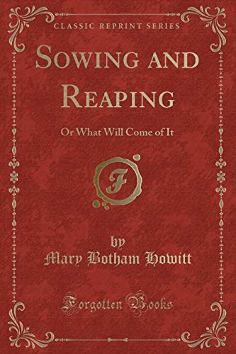 9781331985877: Sowing and Reaping: Or What Will Come of It (Classic Reprint)