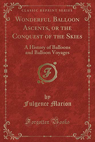 Stock image for Wonderful Balloon Ascents, or the Conquest of the Skies A History of Balloons and Balloon Voyages Classic Reprint for sale by PBShop.store US