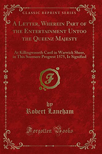 Stock image for A Letter, Wherein Part of the Entertainment Untoo the Queenz Majesty At Killingwoorth Castl in Warwick Sheer, in This Soomerz Progrest 1575, Iz Signified Classic Reprint for sale by PBShop.store US