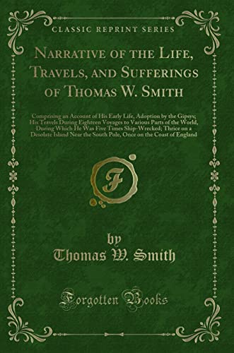 Imagen de archivo de Narrative of the Life, Travels, and Sufferings of Thomas W Smith Comprising an Account of His Early Life, Adoption by the Gipsys His Travels During He Was Five Times ShipWrecked Thrice on a a la venta por PBShop.store US