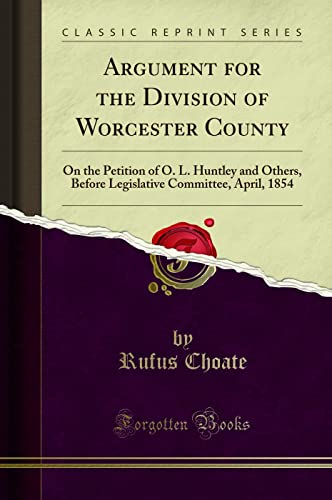 9781331999928: Argument for the Division of Worcester County: On the Petition of O. L. Huntley and Others, Before Legislative Committee, April, 1854 (Classic Reprint)