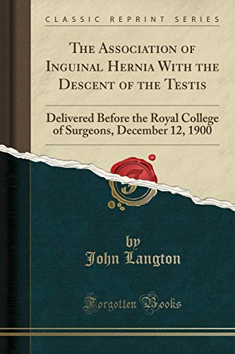 Beispielbild fr The Association of Inguinal Hernia With the Descent of the Testis : Delivered Before the Royal College of Surgeons, December 12, 1900 (Classic Reprint) zum Verkauf von Buchpark