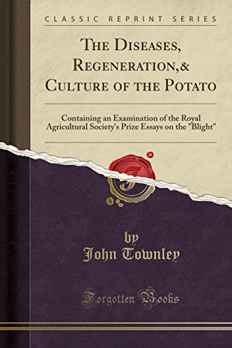 Imagen de archivo de The Diseases, Regeneration, Culture of the Potato Containing an Examination of the Royal Agricultural Society's Prize Essays on the Blight Classic Reprint a la venta por PBShop.store US