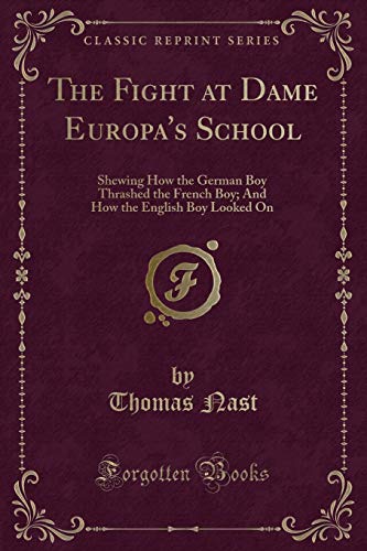 Stock image for The Fight at Dame Europa's School Shewing How the German Boy Thrashed the French Boy And How the English Boy Looked On Classic Reprint for sale by PBShop.store US