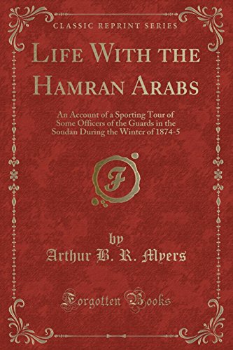 Stock image for Life With the Hamran Arabs An Account of a Sporting Tour of Some Officers of the Guards in the Soudan During the Winter of 18745 Classic Reprint for sale by PBShop.store US
