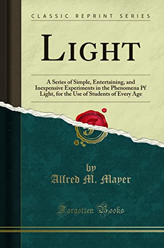 Imagen de archivo de Light A Series of Simple, Entertaining, and Inexpensive Experiments in the Phenomena Pf Light, for the Use of Students of Every Age Classic Reprint a la venta por PBShop.store US