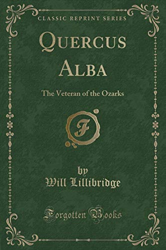Imagen de archivo de Quercus Alba The Veteran of the Ozarks Classic Reprint a la venta por PBShop.store US