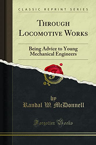 Imagen de archivo de Through Locomotive Works Being Advice to Young Mechanical Engineers Classic Reprint a la venta por PBShop.store US
