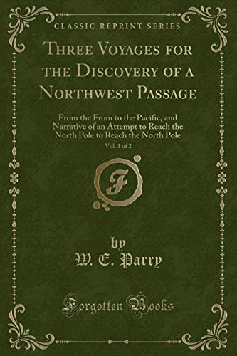 Beispielbild fr Three Voyages for the Discovery of a Northwest Passage, Vol. 1 of 2 : From the From to the Pacific, and Narrative of an Attempt to Reach the North Pole to Reach the North Pole (Classic Reprint) zum Verkauf von Buchpark