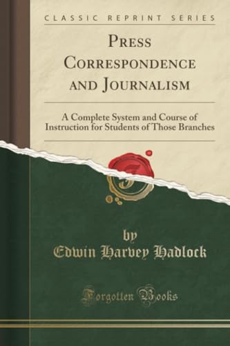 Stock image for Press Correspondence and Journalism A Complete System and Course of Instruction for Students of Those Branches Classic Reprint for sale by PBShop.store US