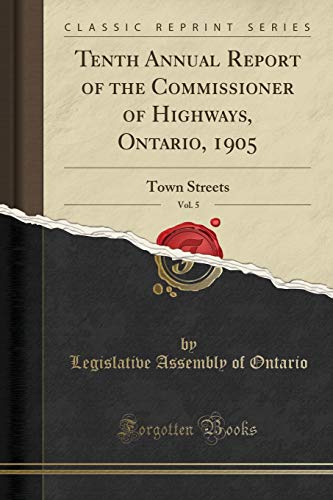 Stock image for Tenth Annual Report of the Commissioner of Highways, Ontario, 1905, Vol 5 Town Streets Classic Reprint for sale by PBShop.store US