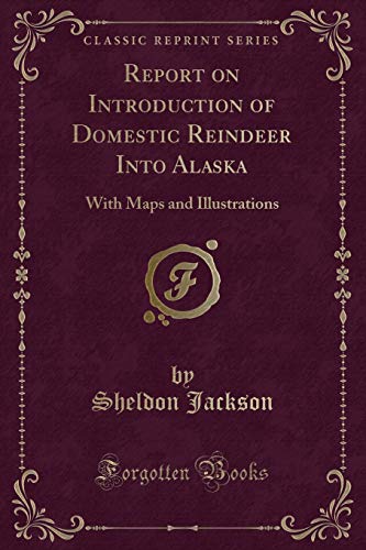 9781332048694: Report on Introduction of Domestic Reindeer Into Alaska: With Maps and Illustrations (Classic Reprint)