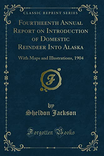 9781332048717: Fourtheenth Annual Report on Introduction of Domestic Reindeer Into Alaska: With Maps and Illustrations, 1904 (Classic Reprint)