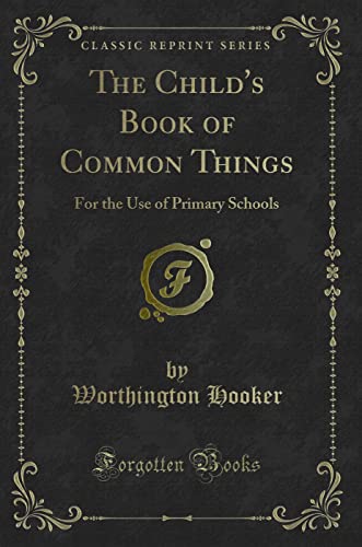 Stock image for The Child's Book of Common Things For the Use of Primary Schools Classic Reprint for sale by PBShop.store US