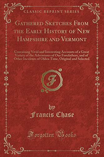 Beispielbild fr Gathered Sketches From the Early History of New Hampshire and Vermont Containing Vivid and Interesting Accounts of a Great Variety of the Adventures Time, Original and Selected Classic Reprint zum Verkauf von PBShop.store US