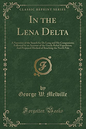 Stock image for In the Lena Delta A Narrative of the Search for De Long and His Companions Followed by an Account of the Greely Relief Expedition And Proposed Method of Reaching the North Pole Classic Reprint for sale by PBShop.store US