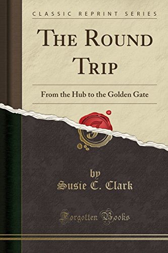 Stock image for The Round Trip From the Hub to the Golden Gate Classic Reprint for sale by PBShop.store US