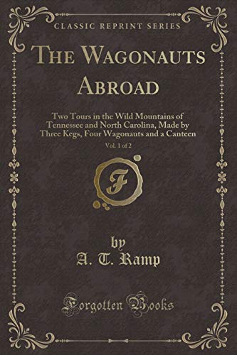 Stock image for The Wagonauts Abroad, Vol 1 of 2 Two Tours in the Wild Mountains of Tennessee and North Carolina, Made by Three Kegs, Four Wagonauts and a Canteen Classic Reprint for sale by PBShop.store US