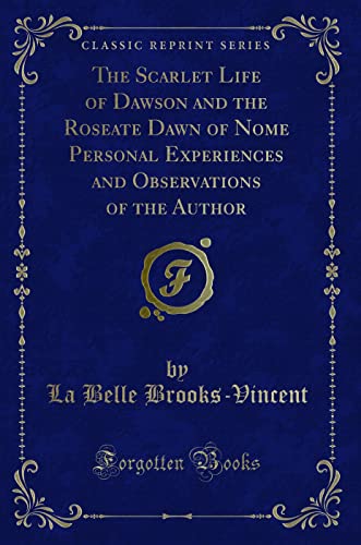 Stock image for The Scarlet Life of Dawson and the Roseate Dawn of Nome Personal Experiences and Observations of the Author Classic Reprint for sale by PBShop.store US